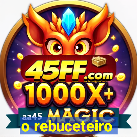 o rebuceteiro